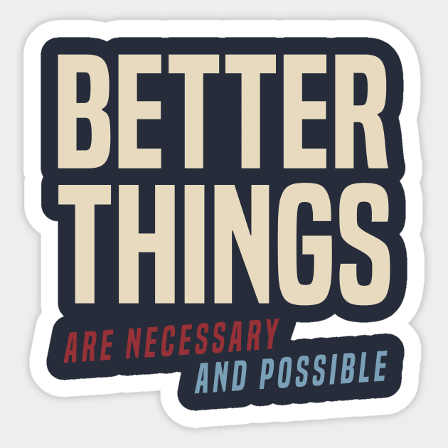 Better Things Are Necessary And Possible Sticker by Some More News